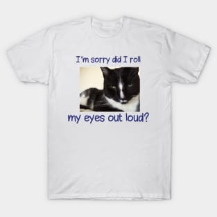 I'm sorry did I roll my eyes out loud, Black tuxedo cat T-Shirt